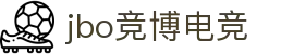 jbo竞博·(电竞)-为电子竞技而生，为荣耀而博